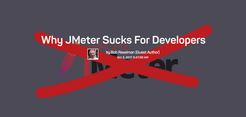 the words why JMeter sucks for developers by Bob Reselman, over an image of the J meter logo with a red x over it.
